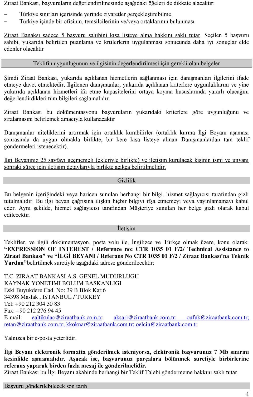 Seçilen 5 başvuru sahibi, yukarıda belirtilen puanlama ve krtilerlerin uygulanması sonucunda daha iyi sonuçlar elde edenler olacaktır Teklifin uygunluğunun ve ilgisinin değerlendirilmesi için gerekli