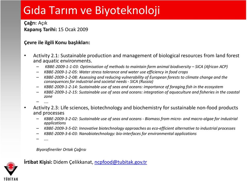 KBBE-2009-1-1-03: Optimisation of methods to maintain farm animal biodiversity SICA (African ACP) KBBE-2009-1-2-05: Water stress tolerance and water use efficiency in food crops KBBE-2009-1-2-08: