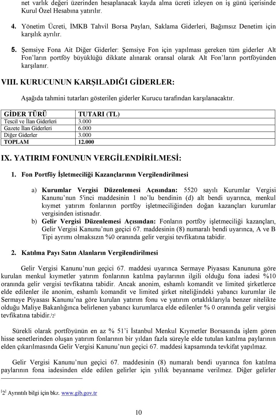 Şemsiye Fona Ait Diğer Giderler: Şemsiye Fon için yapılması gereken tüm giderler Alt Fon ların portföy büyüklüğü dikkate alınarak oransal olarak Alt Fon ların portföyünden karşılanır. VIII.