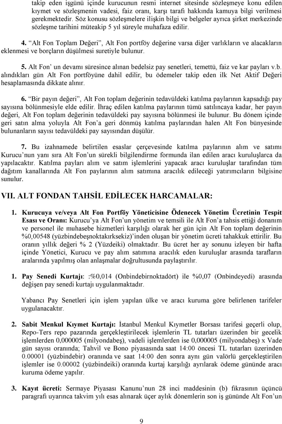 Alt Fon Toplam Değeri, Alt Fon portföy değerine varsa diğer varlıkların ve alacakların eklenmesi ve borçların düşülmesi suretiyle bulunur. 5.