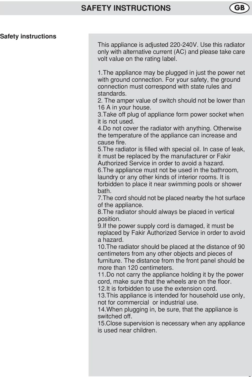 The amper value of switch should not be lower than 16 A in your house. 3.Take off plug of appliance form power socket when it is not used. 4.Do not cover the radiator with anything.