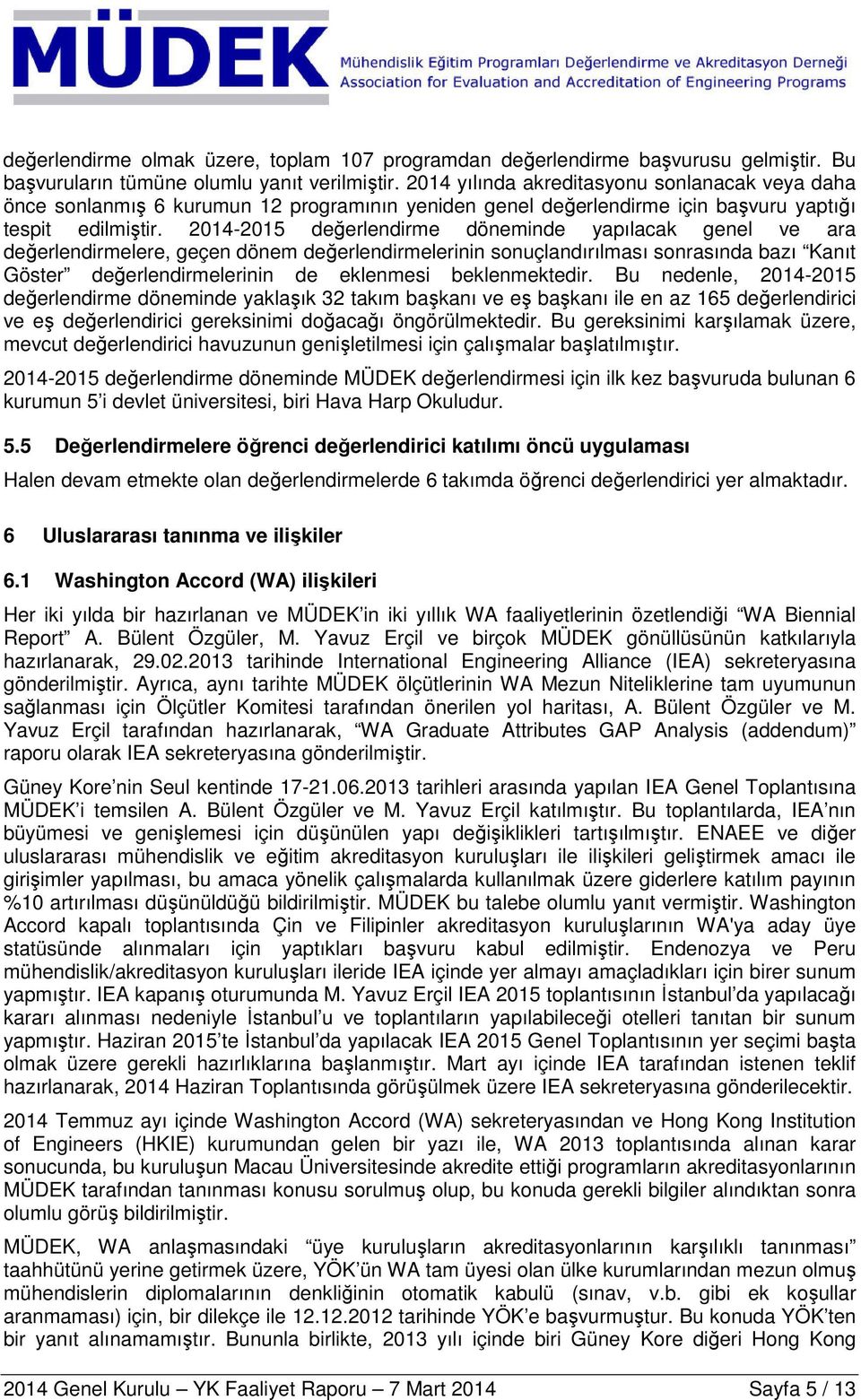 2014-2015 değerlendirme döneminde yapılacak genel ve ara değerlendirmelere, geçen dönem değerlendirmelerinin sonuçlandırılması sonrasında bazı Kanıt Göster değerlendirmelerinin de eklenmesi