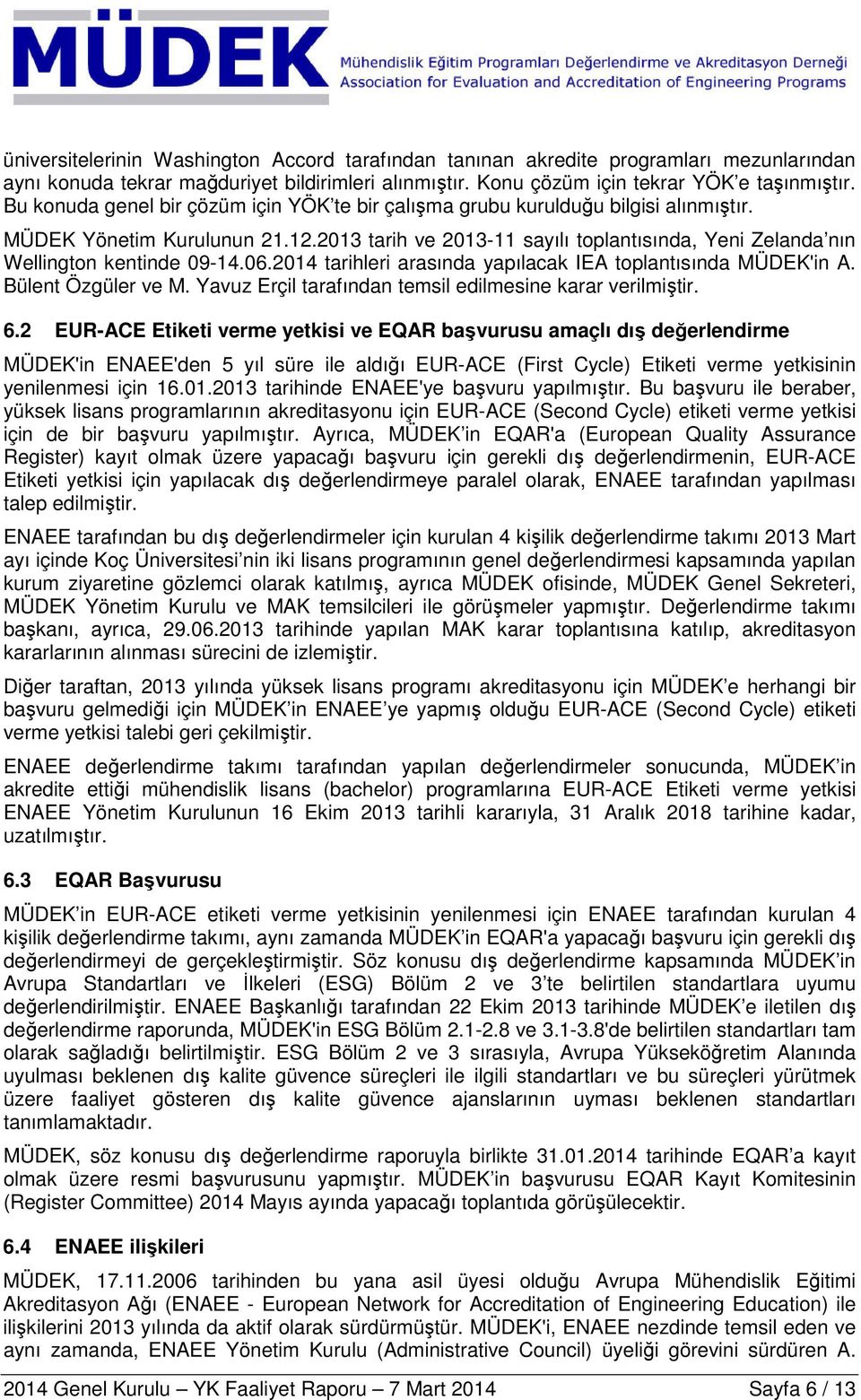 2013 tarih ve 2013-11 sayılı toplantısında, Yeni Zelanda nın Wellington kentinde 09-14.06.2014 tarihleri arasında yapılacak IEA toplantısında MÜDEK'in A. Bülent Özgüler ve M.