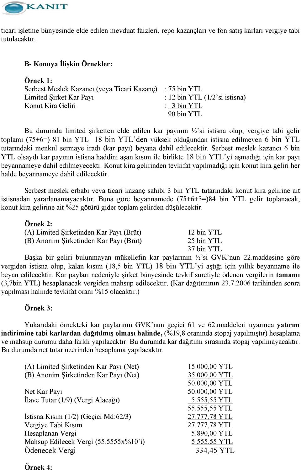 limited şirketten elde edilen kar payının ½ si istisna olup, vergiye tabi gelir toplamı (75+6=) 81 bin YTL 18 bin YTL den yüksek olduğundan istisna edilmeyen 6 bin YTL tutarındaki menkul sermaye