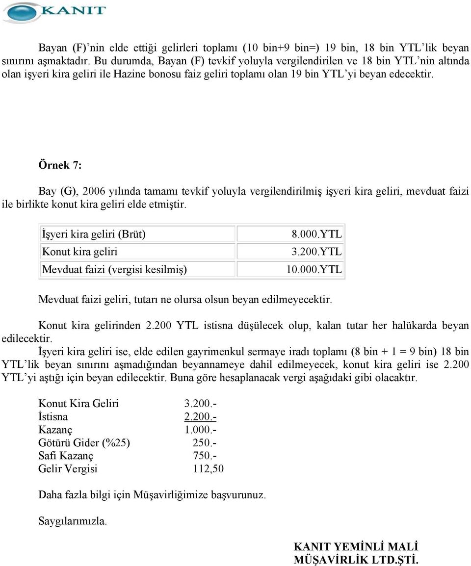 Örnek 7: Bay (G), 2006 yılında tamamı tevkif yoluyla vergilendirilmiş işyeri kira geliri, mevduat faizi ile birlikte konut kira geliri elde etmiştir.