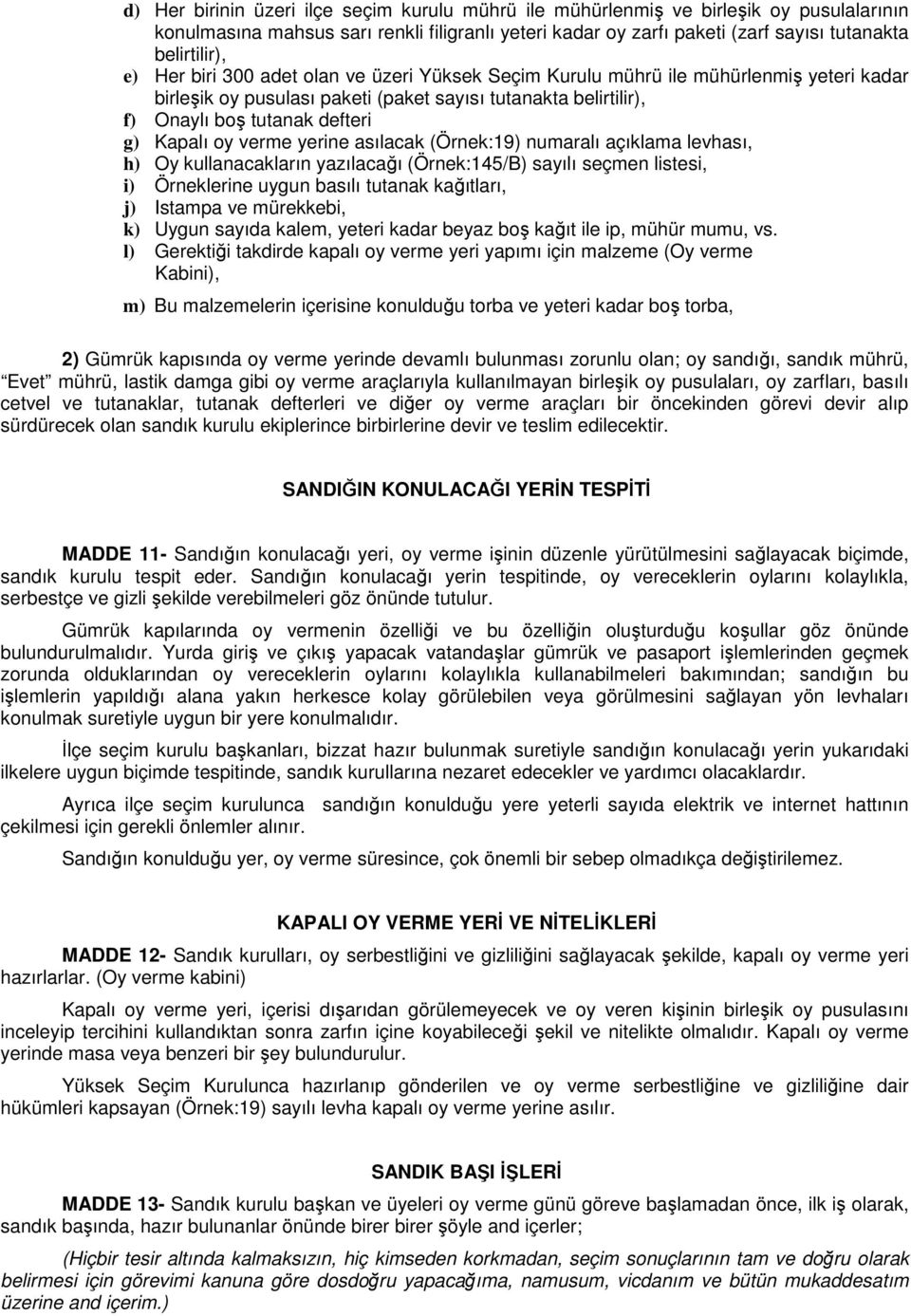 verme yerine asılacak (Örnek:19) numaralı açıklama levhası, h) Oy kullanacakların yazılacağı (Örnek:145/B) sayılı seçmen listesi, i) Örneklerine uygun basılı tutanak kağıtları, j) Istampa ve