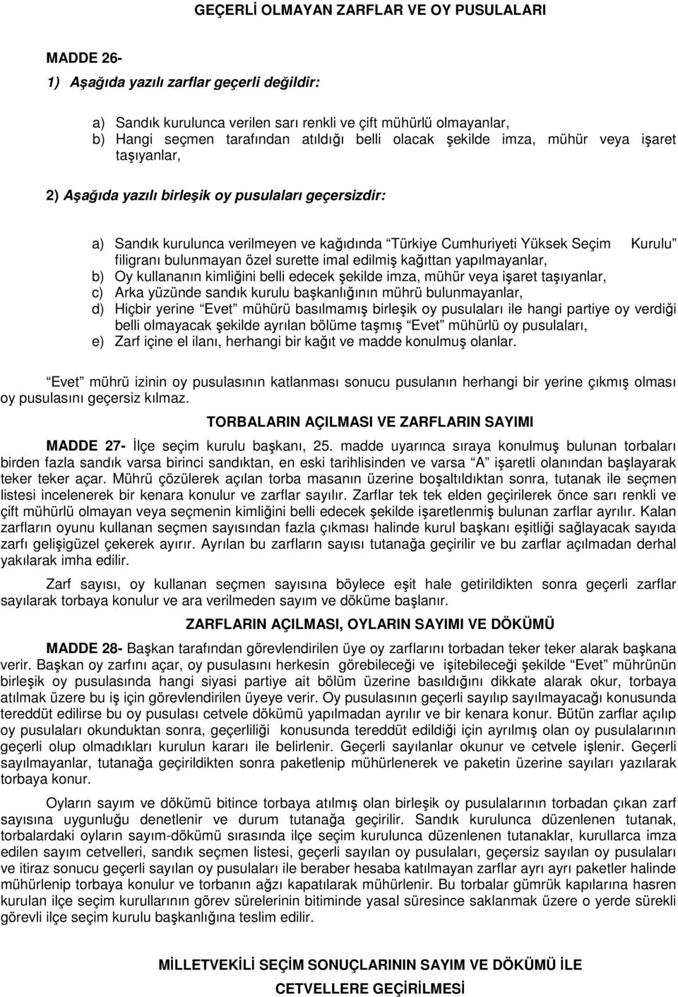 filigranı bulunmayan özel surette imal edilmiş kağıttan yapılmayanlar, b) Oy kullananın kimliğini belli edecek şekilde imza, mühür veya işaret taşıyanlar, c) Arka yüzünde sandık kurulu başkanlığının