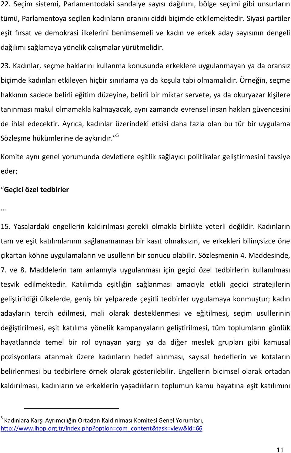 Kadınlar, seçme haklarını kullanma konusunda erkeklere uygulanmayan ya da oransız biçimde kadınları etkileyen hiçbir sınırlama ya da koşula tabi olmamalıdır.