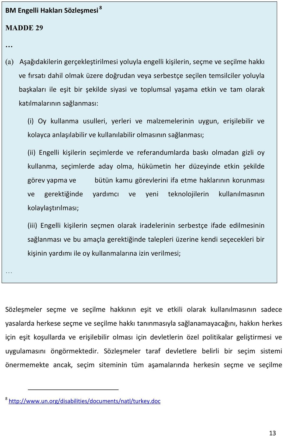 kolayca anlaşılabilir ve kullanılabilir olmasının sağlanması; (ii) Engelli kişilerin seçimlerde ve referandumlarda baskı olmadan gizli oy kullanma, seçimlerde aday olma, hükümetin her düzeyinde etkin