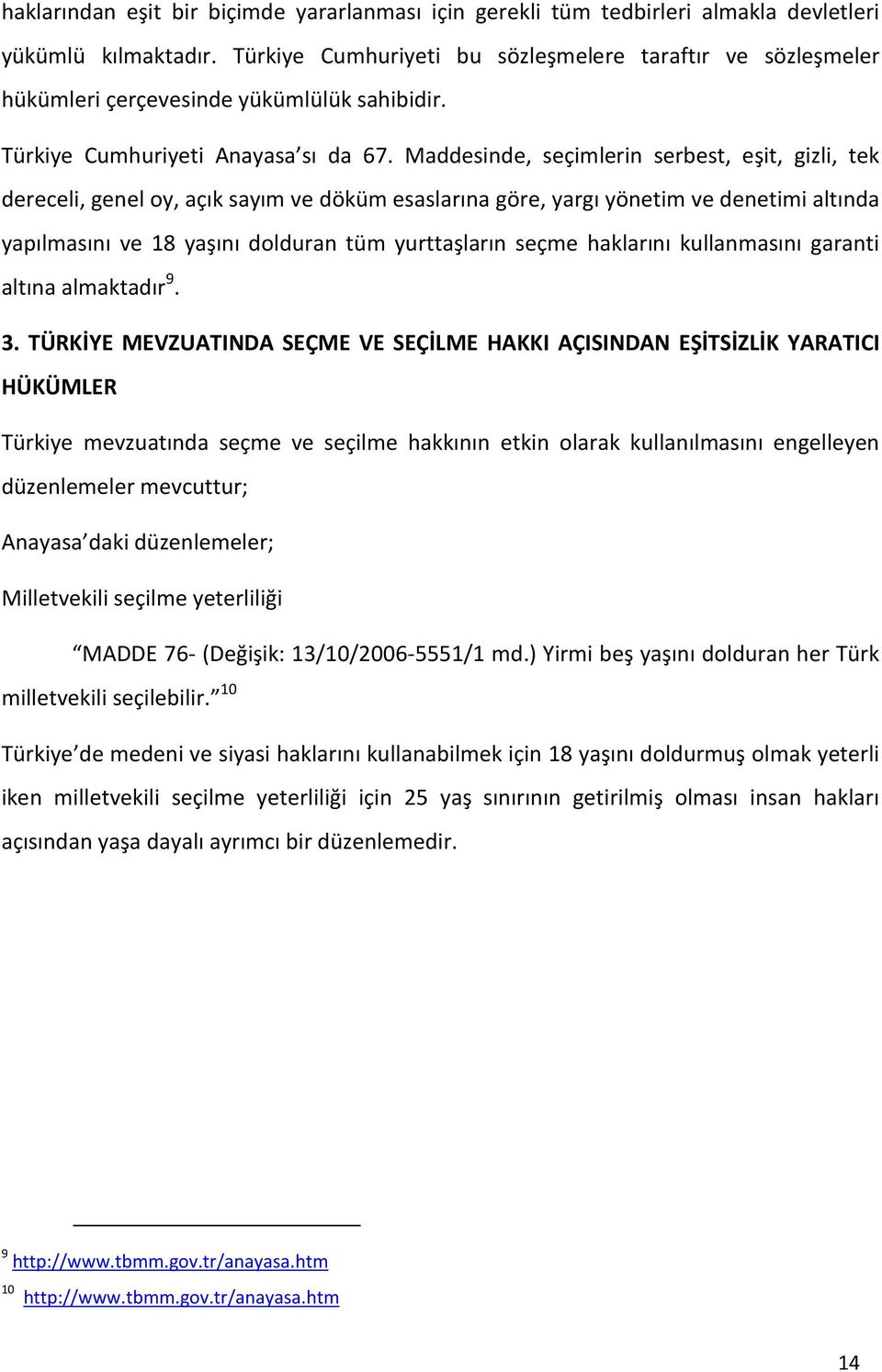 Maddesinde, seçimlerin serbest, eşit, gizli, tek dereceli, genel oy, açık sayım ve döküm esaslarına göre, yargı yönetim ve denetimi altında yapılmasını ve 18 yaşını dolduran tüm yurttaşların seçme