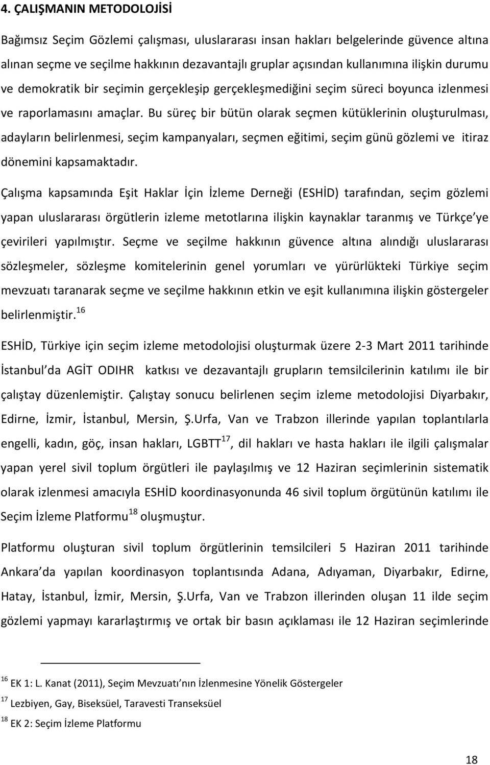 Bu süreç bir bütün olarak seçmen kütüklerinin oluşturulması, adayların belirlenmesi, seçim kampanyaları, seçmen eğitimi, seçim günü gözlemi ve itiraz dönemini kapsamaktadır.