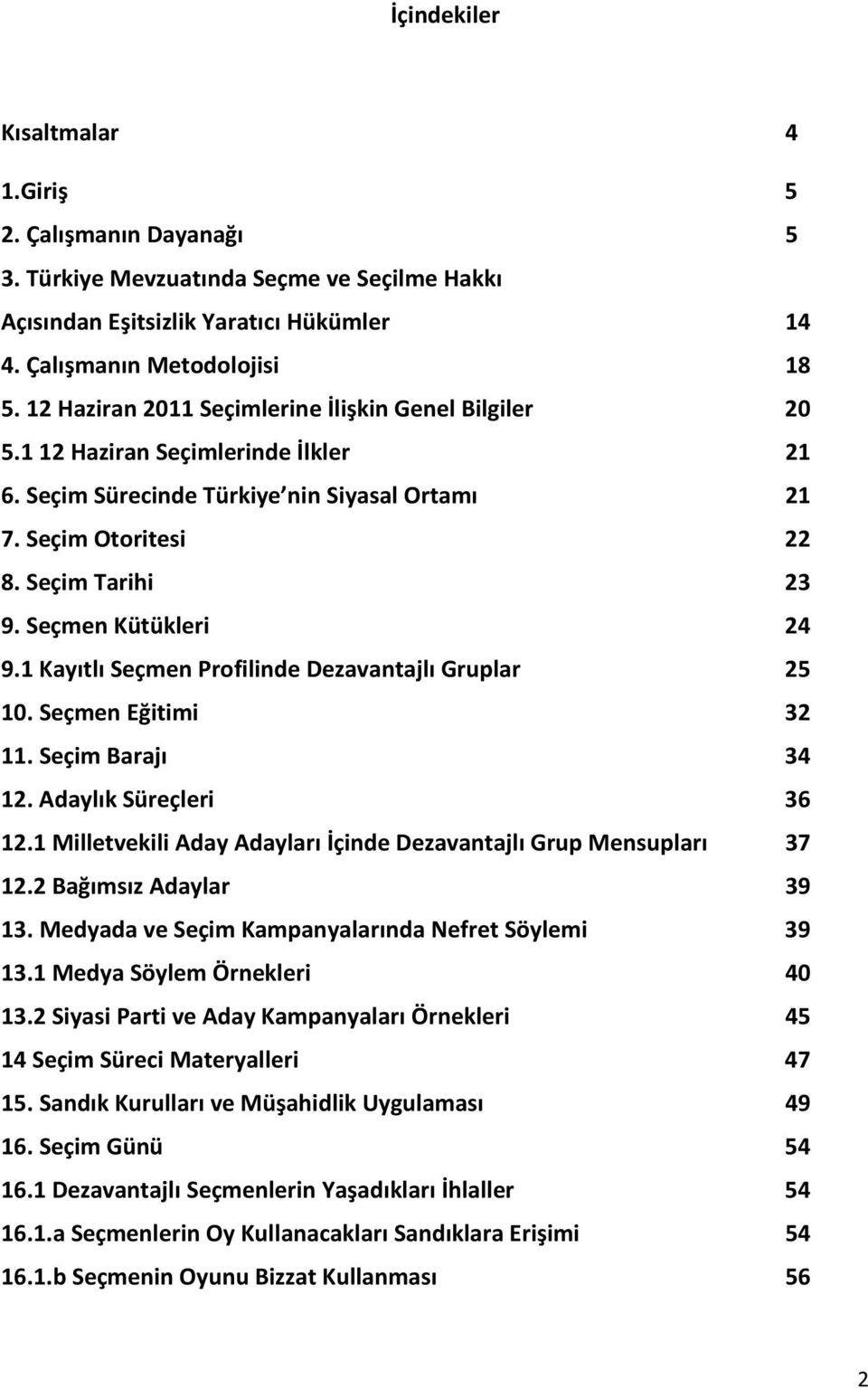 Seçmen Kütükleri 24 9.1 Kayıtlı Seçmen Profilinde Dezavantajlı Gruplar 25 10. Seçmen Eğitimi 32 11. Seçim Barajı 34 12. Adaylık Süreçleri 36 12.