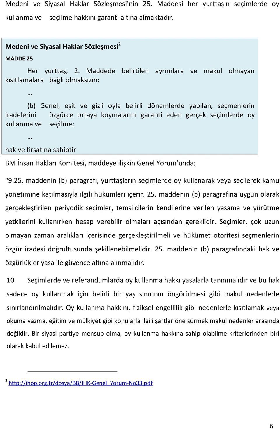 gerçek seçimlerde oy kullanma ve seçilme; hak ve firsatina sahiptir BM İnsan Hakları Komitesi, maddeye ilişkin Genel Yorum unda; 9.25.