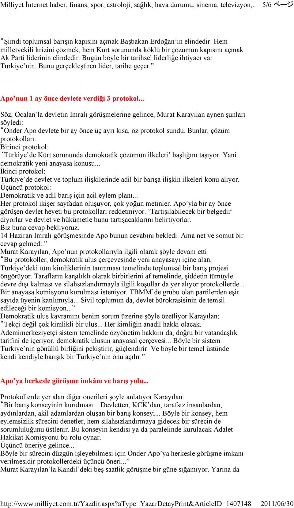 .. Söz, Öcalan la devletin Đmralı görüşmelerine gelince, Murat Karayılan aynen şunları söyledi: Önder Apo devlete bir ay önce üç ayrı kısa, öz protokol sundu. Bunlar, çözüm protokolları.