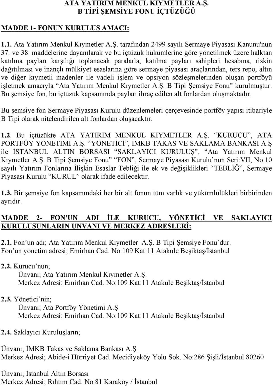 mülkiyet esaslarına göre sermaye piyasası araçlarından, ters repo, altın ve diğer kıymetli madenler ile vadeli işlem ve opsiyon sözleşmelerinden oluşan portföyü işletmek amacıyla Ata Yatırım Menkul