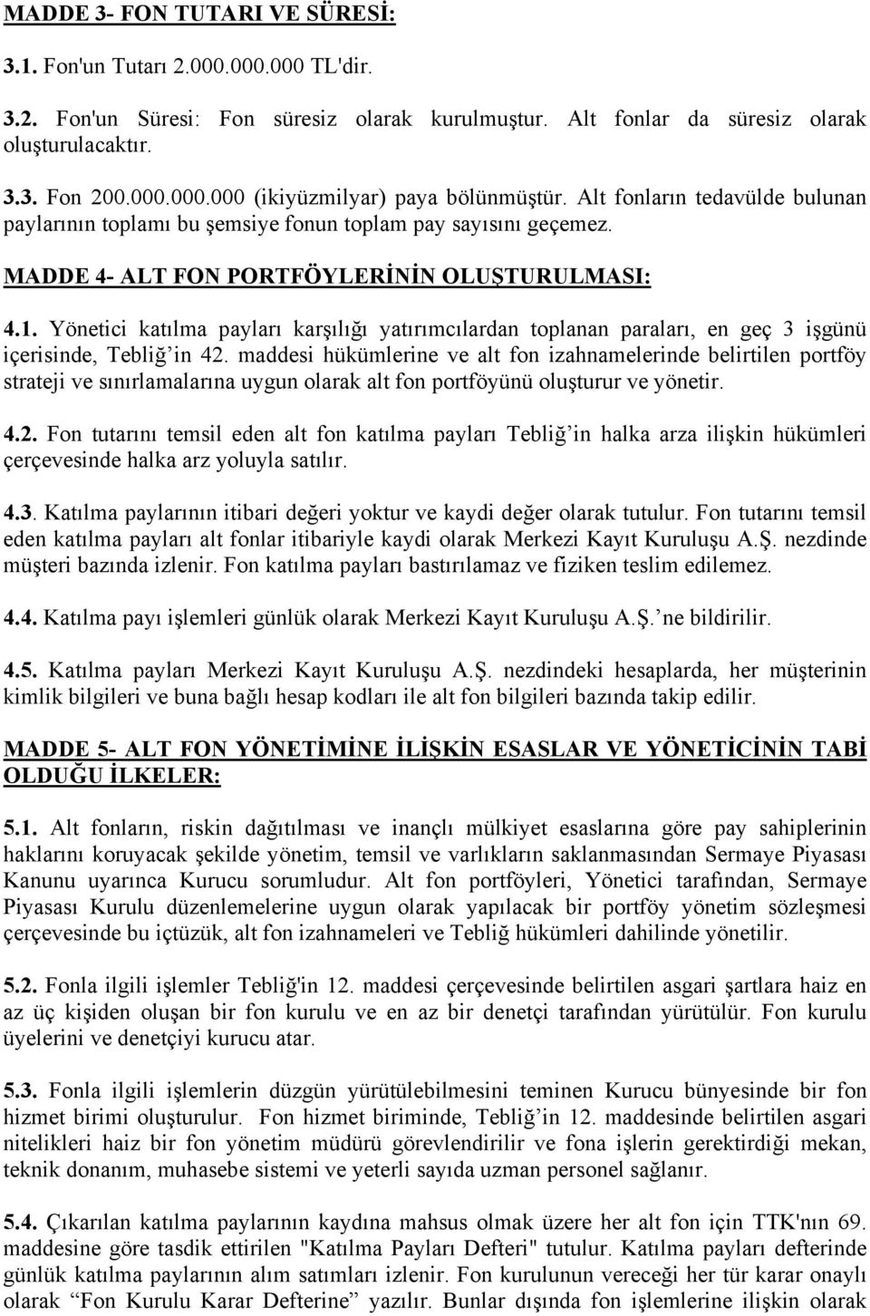 Yönetici katılma payları karşılığı yatırımcılardan toplanan paraları, en geç 3 işgünü içerisinde, Tebliğ in 42.