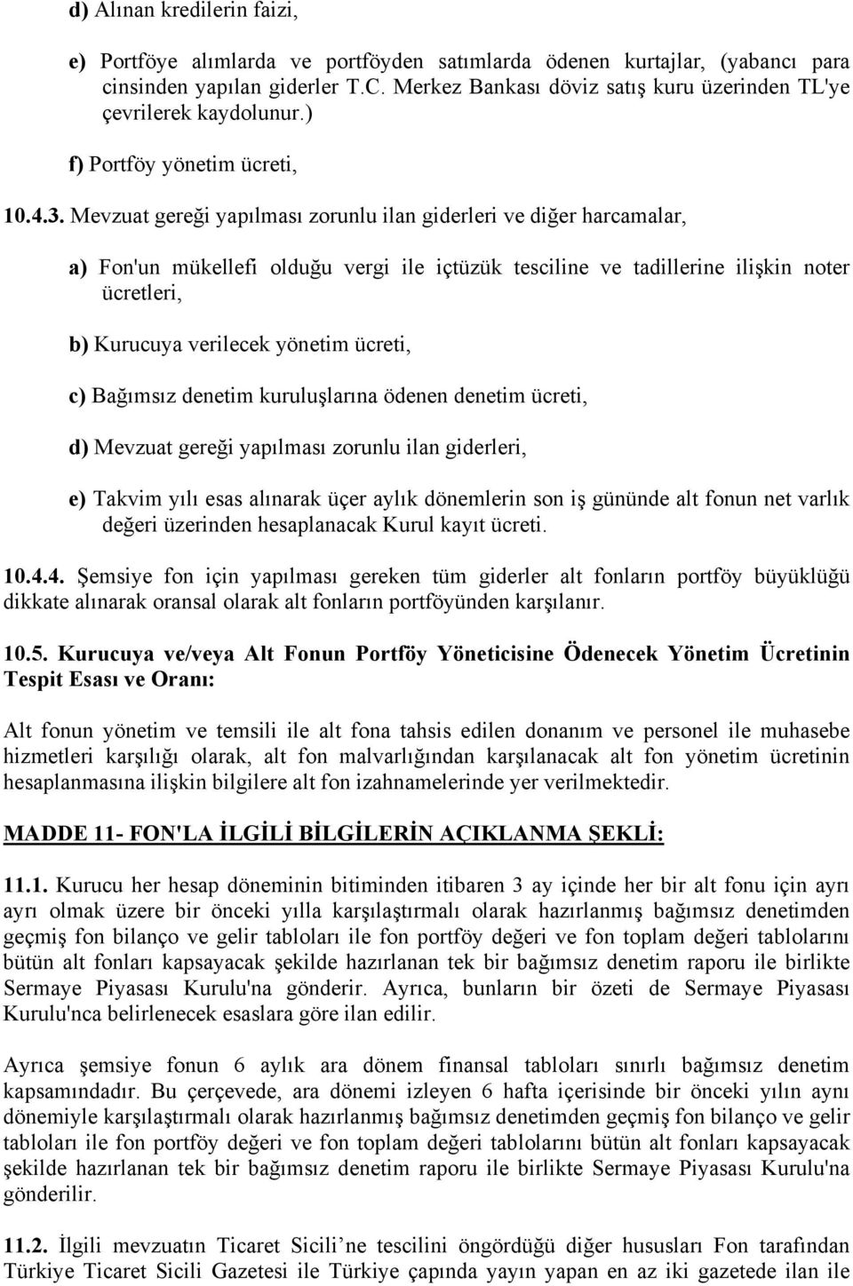 Mevzuat gereği yapılması zorunlu ilan giderleri ve diğer harcamalar, a) Fon'un mükellefi olduğu vergi ile içtüzük tesciline ve tadillerine ilişkin noter ücretleri, b) Kurucuya verilecek yönetim