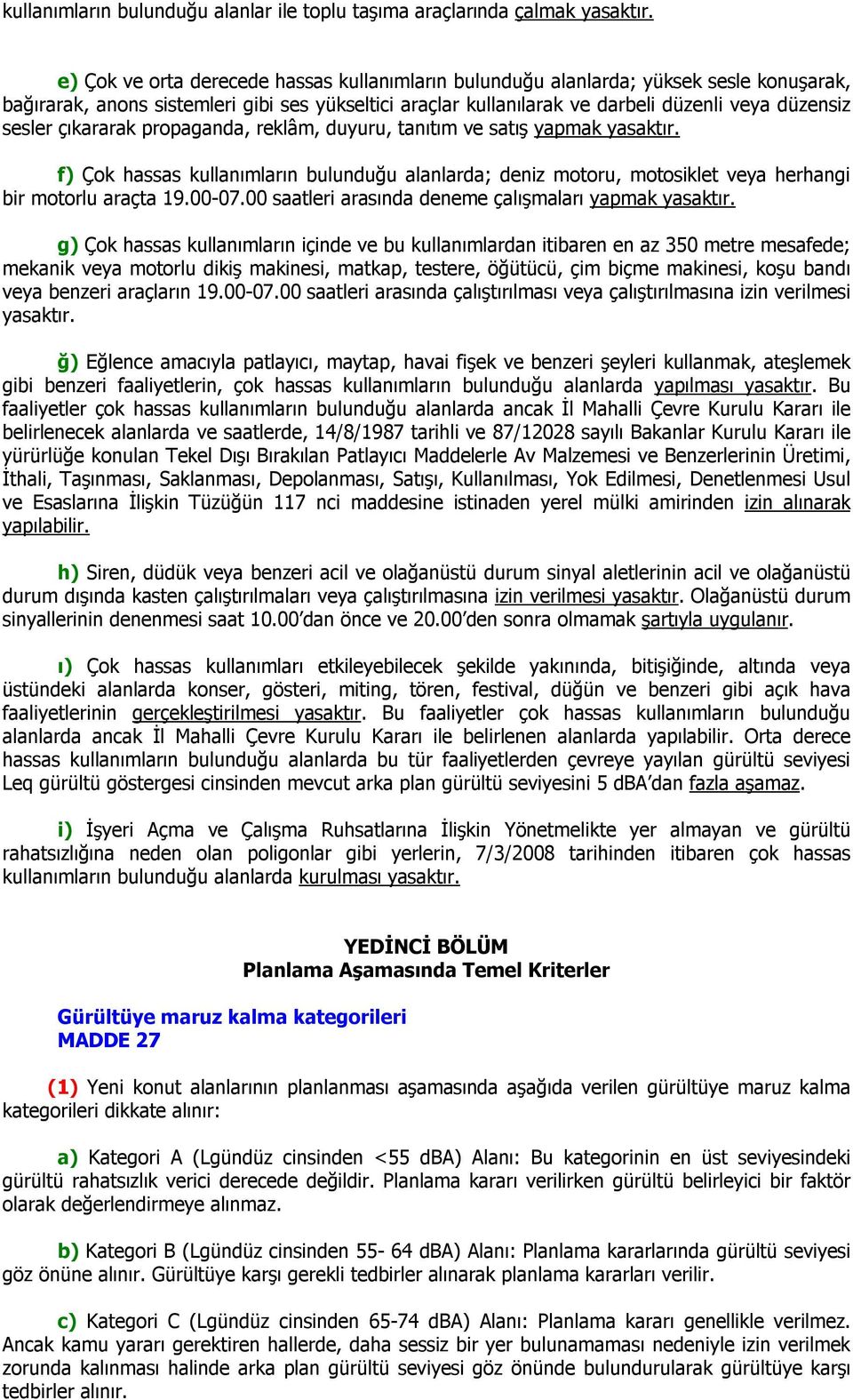 çıkararak propaganda, reklâm, duyuru, tanıtım ve satış yapmak yasaktır. f) Çok hassas kullanımların bulunduğu alanlarda; deniz motoru, motosiklet veya herhangi bir motorlu araçta 19.00-07.