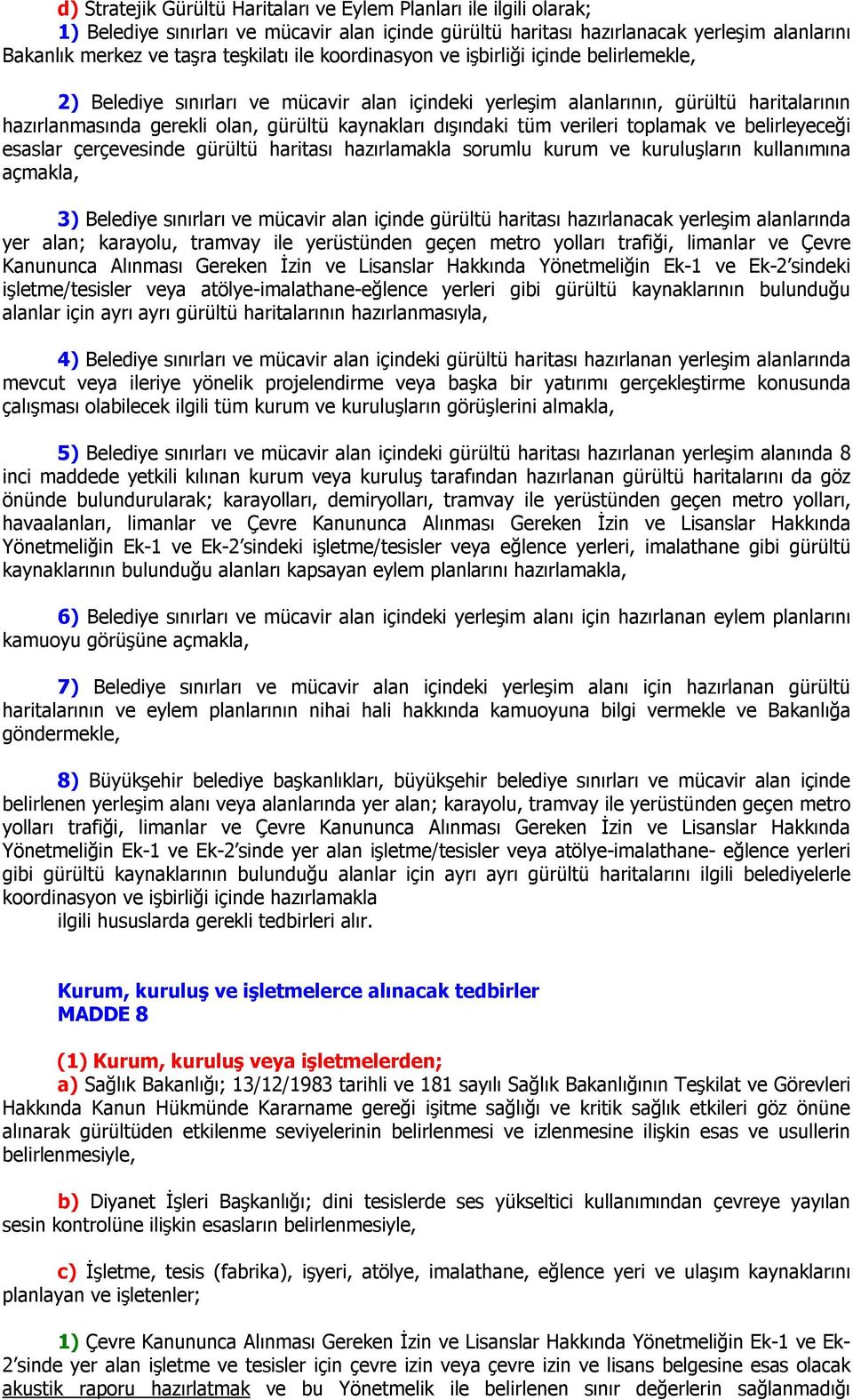 dışındaki tüm verileri toplamak ve belirleyeceği esaslar çerçevesinde gürültü haritası hazırlamakla sorumlu kurum ve kuruluşların kullanımına açmakla, 3) Belediye sınırları ve mücavir alan içinde