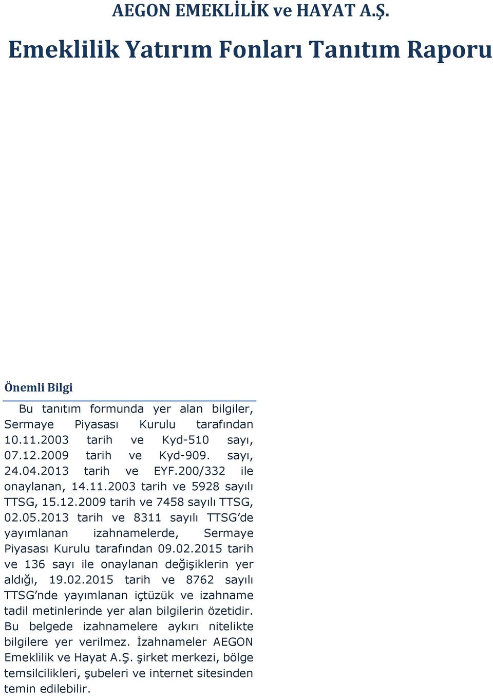 2013 tarih ve 8311 sayılı TTSG de yayımlanan izahnamelerde, Sermaye Piyasası Kurulu tarafından 09.02.