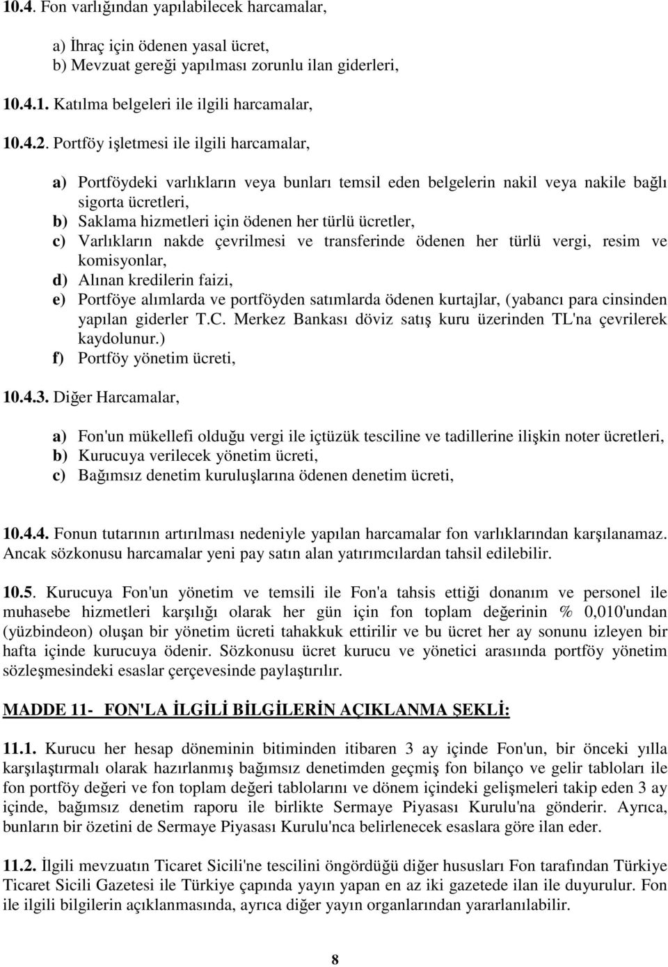 ücretler, c) Varlıkların nakde çevrilmesi ve transferinde ödenen her türlü vergi, resim ve komisyonlar, d) Alınan kredilerin faizi, e) Portföye alımlarda ve portföyden satımlarda ödenen kurtajlar,