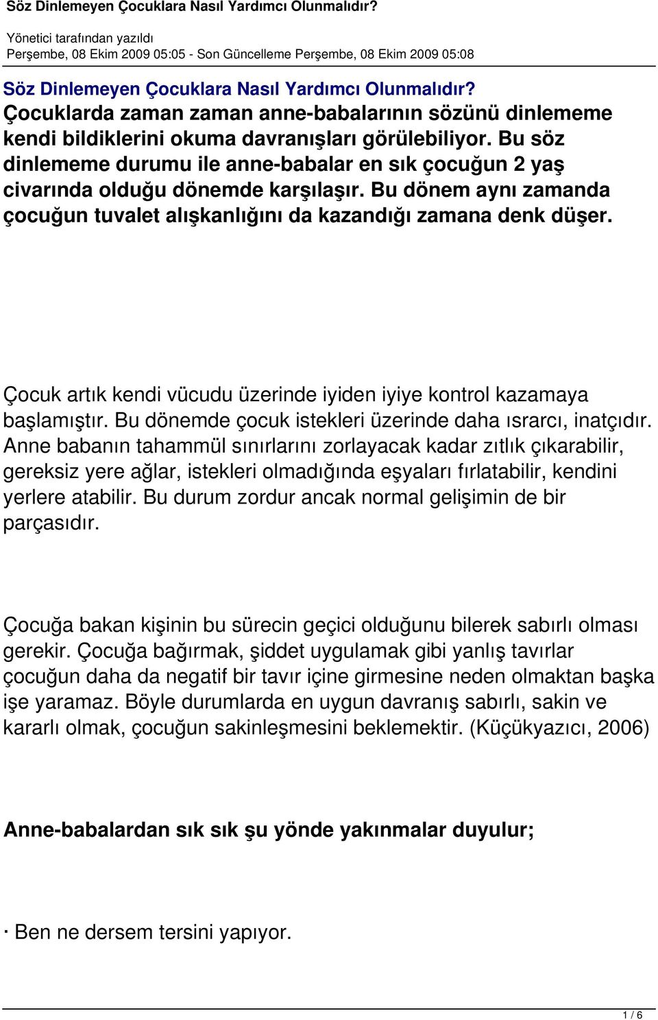 Çocuk artık kendi vücudu üzerinde iyiden iyiye kontrol kazamaya başlamıştır. Bu dönemde çocuk istekleri üzerinde daha ısrarcı, inatçıdır.