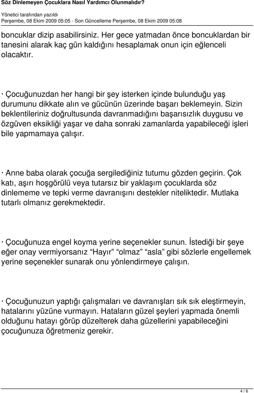 Sizin beklentileriniz doğrultusunda davranmadığını başarısızlık duygusu ve özgüven eksikliği yaşar ve daha sonraki zamanlarda yapabileceği işleri bile yapmamaya çalışır.