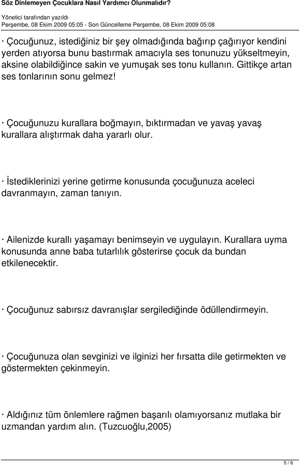 İstediklerinizi yerine getirme konusunda çocuğunuza aceleci davranmayın, zaman tanıyın. Ailenizde kurallı yaşamayı benimseyin ve uygulayın.