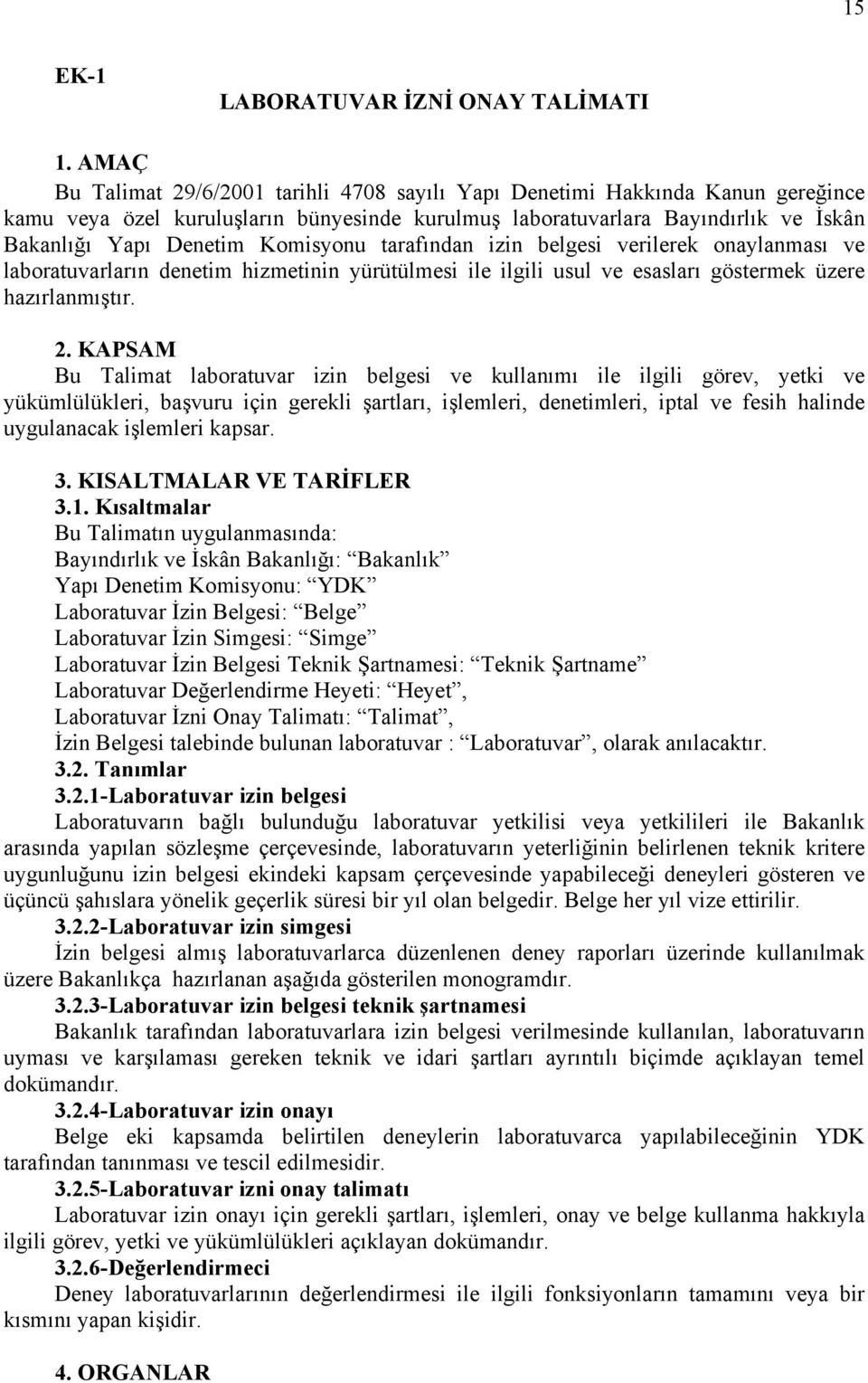 Komisyonu tarafından izin belgesi verilerek onaylanması ve laboratuvarların denetim hizmetinin yürütülmesi ile ilgili usul ve esasları göstermek üzere hazırlanmıştır. 2.