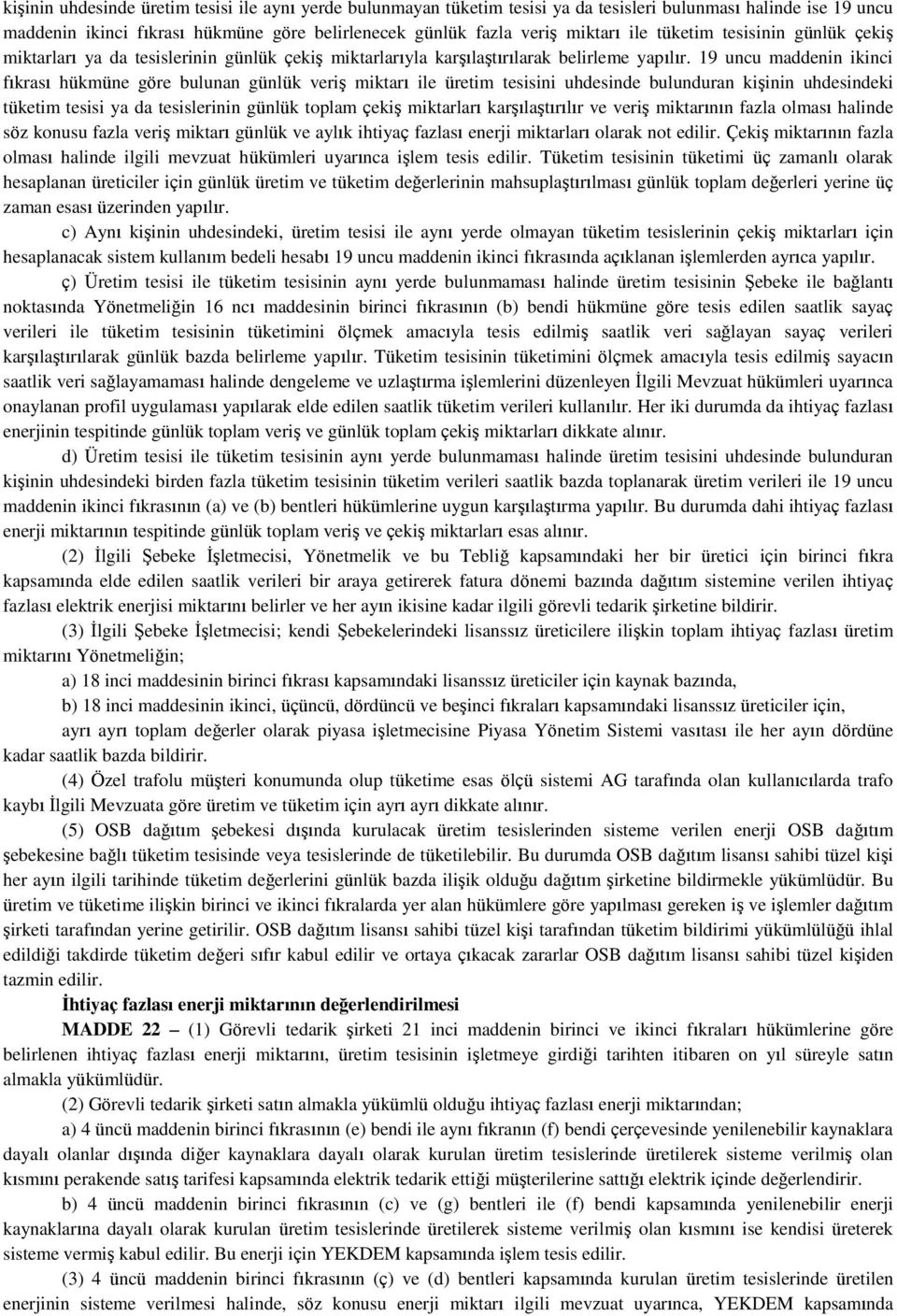 19 uncu maddenin ikinci fıkrası hükmüne göre bulunan günlük veriş miktarı ile üretim tesisini uhdesinde bulunduran kişinin uhdesindeki tüketim tesisi ya da tesislerinin günlük toplam çekiş miktarları