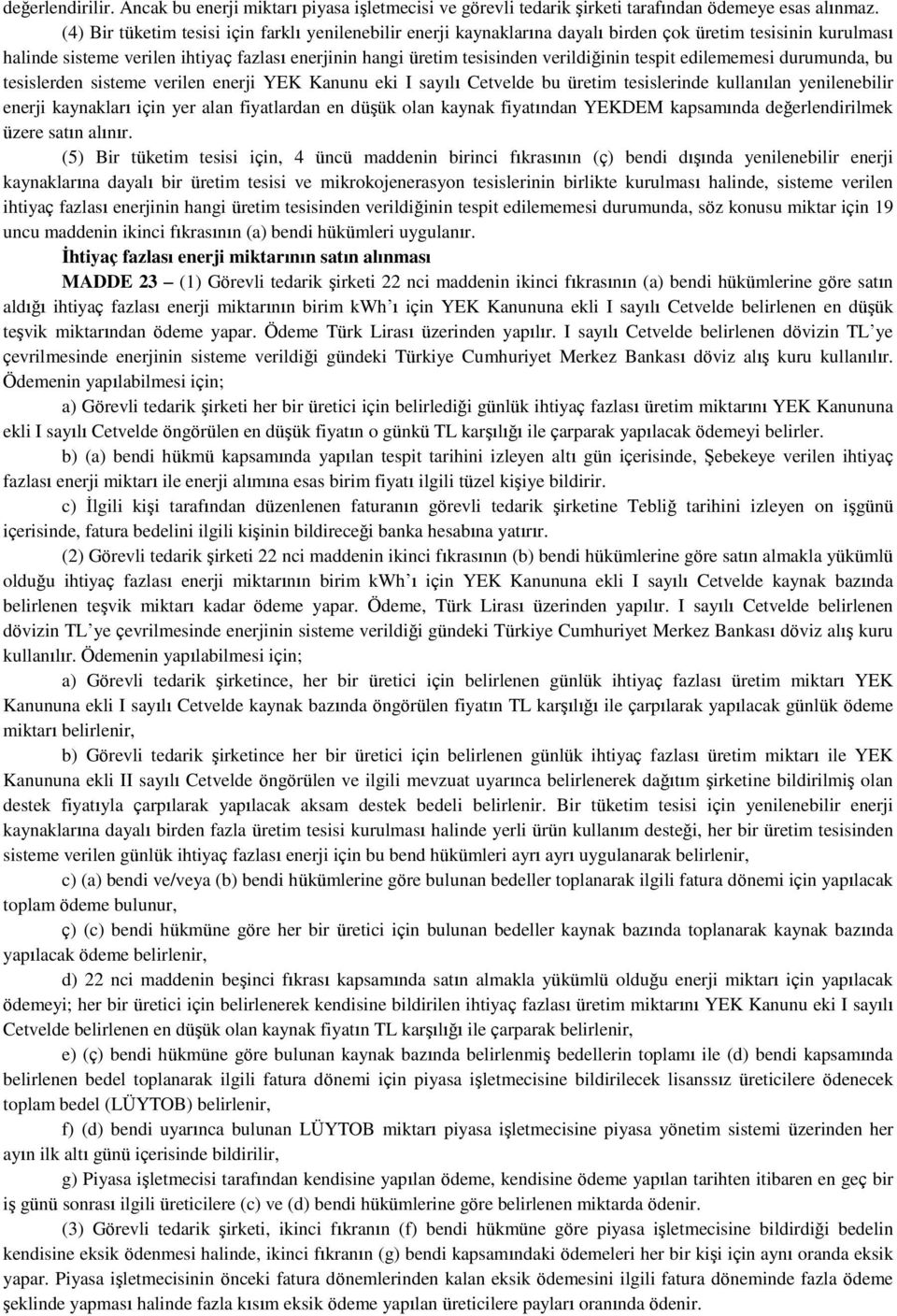 verildiğinin tespit edilememesi durumunda, bu tesislerden sisteme verilen enerji YEK Kanunu eki I sayılı Cetvelde bu üretim tesislerinde kullanılan yenilenebilir enerji kaynakları için yer alan