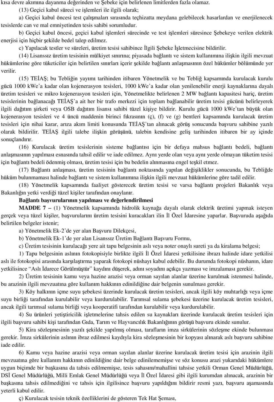 emniyetinden tesis sahibi sorumludur. b) Geçici kabul öncesi, geçici kabul işlemleri sürecinde ve test işlemleri süresince Şebekeye verilen elektrik enerjisi için hiçbir şekilde bedel talep edilmez.