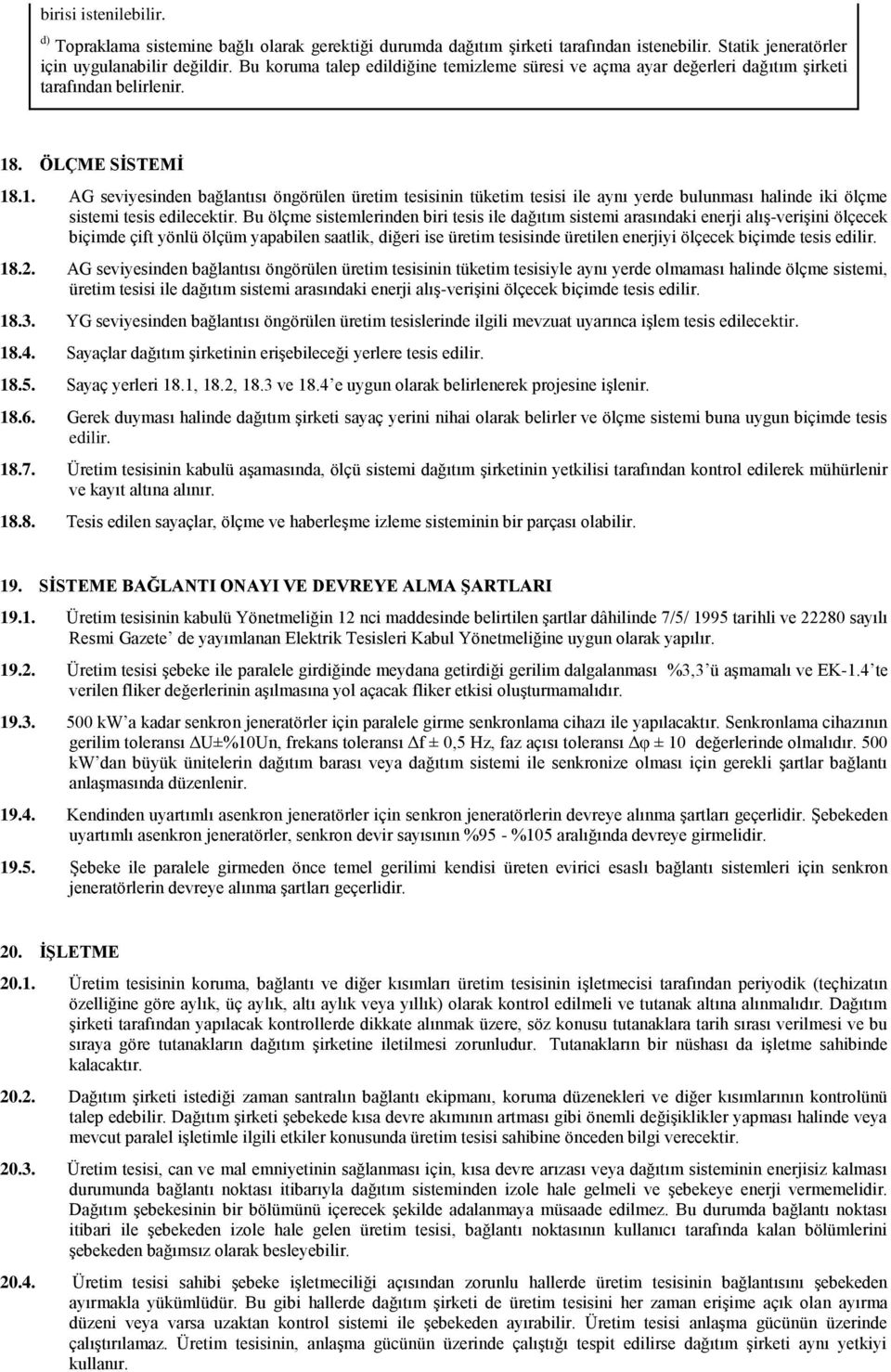 . ÖLÇME SĠSTEMĠ 18.1. AG seviyesinden bağlantısı öngörülen üretim tesisinin tüketim tesisi ile aynı yerde bulunması halinde iki ölçme sistemi tesis edilecektir.