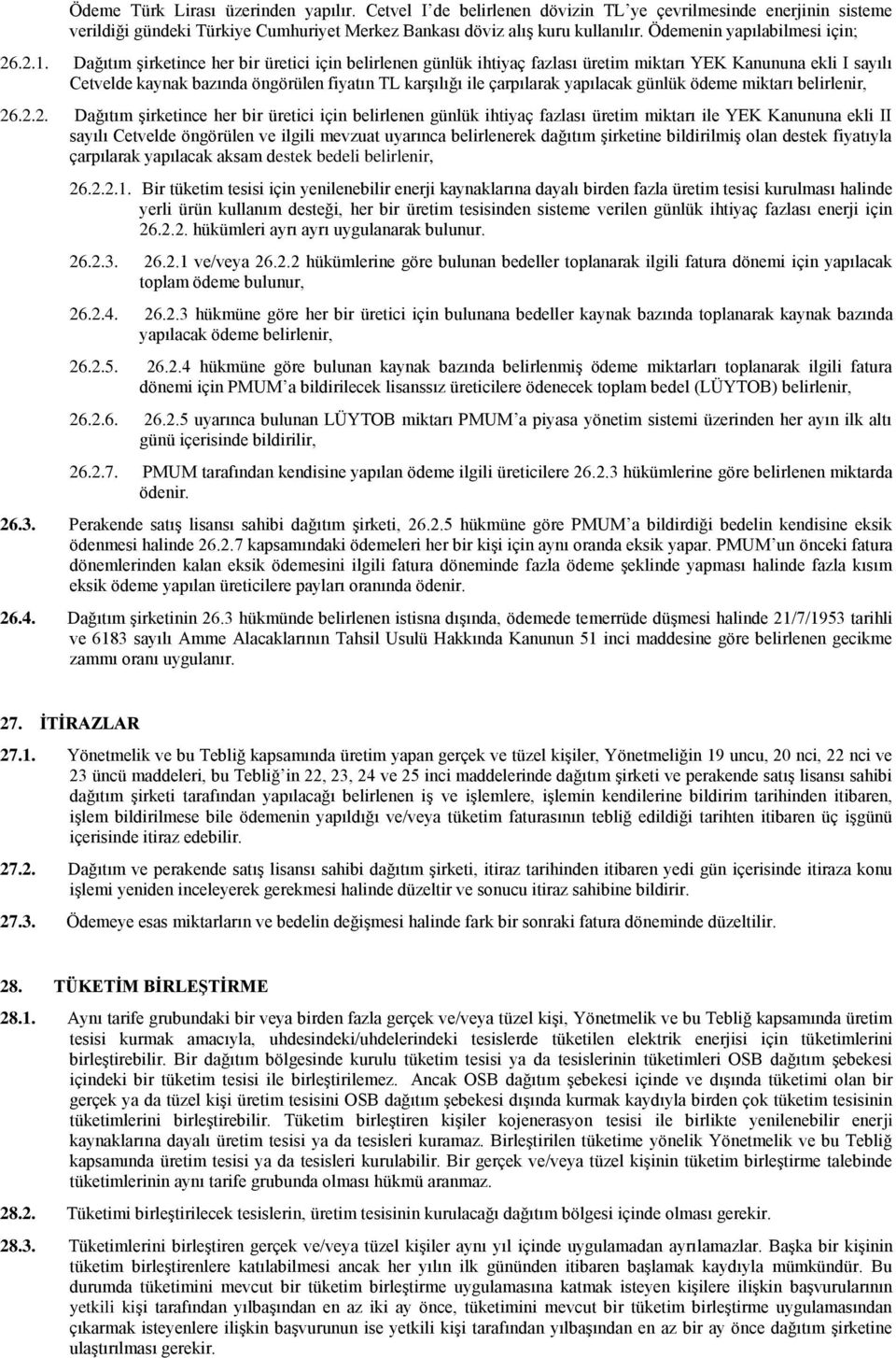 Dağıtım şirketince her bir üretici için belirlenen günlük ihtiyaç fazlası üretim miktarı YEK Kanununa ekli I sayılı Cetvelde kaynak bazında öngörülen fiyatın TL karşılığı ile çarpılarak yapılacak