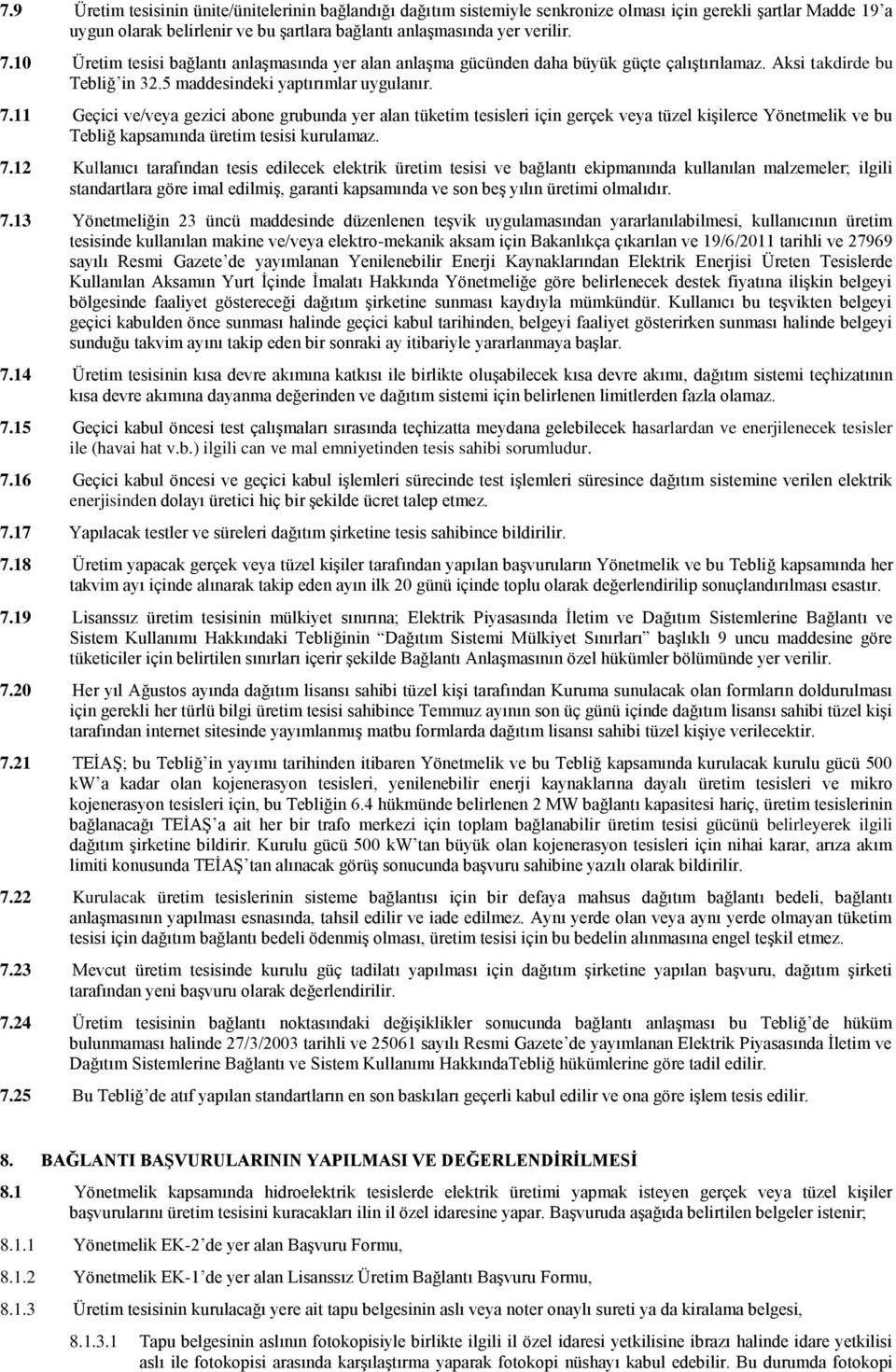 11 Geçici ve/veya gezici abone grubunda yer alan tüketim tesisleri için gerçek veya tüzel kişilerce Yönetmelik ve bu Tebliğ kapsamında üretim tesisi kurulamaz. 7.