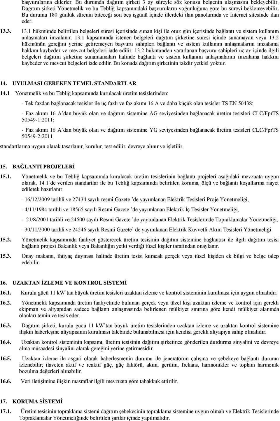 Bu durumu 180 günlük sürenin biteceği son beş işgünü içinde illerdeki ilan panolarında ve Internet sitesinde ilan eder. 13.