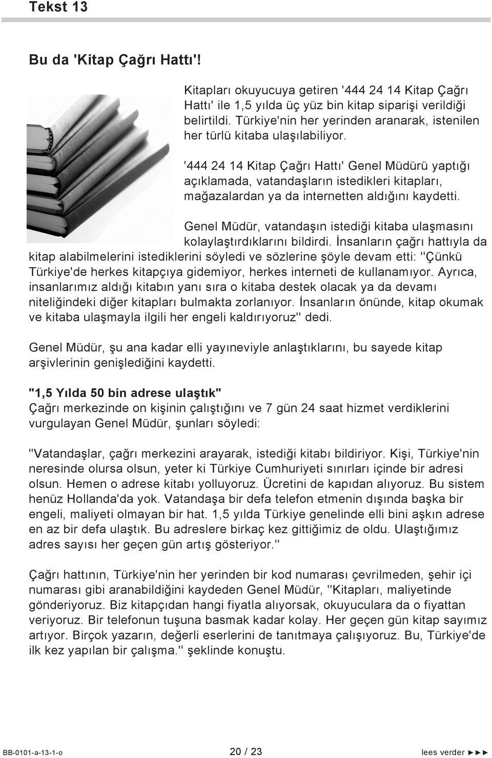 '444 24 14 Kitap Çağrı Hattı' Genel Müdürü yaptığı açıklamada, vatandaşların istedikleri kitapları, mağazalardan ya da internetten aldığını kaydetti.