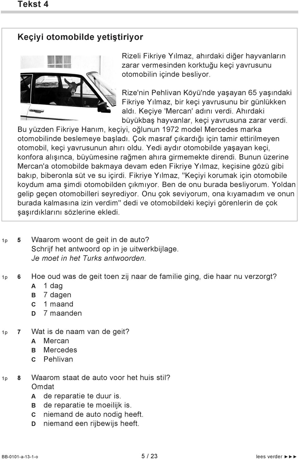 Bu yüzden Fikriye Hanım, keçiyi, oğlunun 1972 model Mercedes marka otomobilinde beslemeye başladı. Çok masraf çıkardığı için tamir ettirilmeyen otomobil, keçi yavrusunun ahırı oldu.