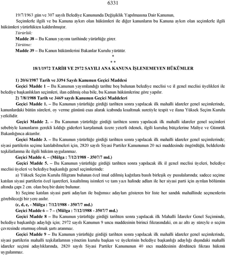 * * * 18/1/1972 TARİH VE 2972 SAYILI ANA KANUNA İŞLENEMEYEN HÜKÜMLER 1) 20/6/1987 Tarih ve 3394 Sayılı Kanunun Geçici Maddesi Geçici Madde 1 Bu Kanunun yayımlandığı tarihte boş bulunan belediye