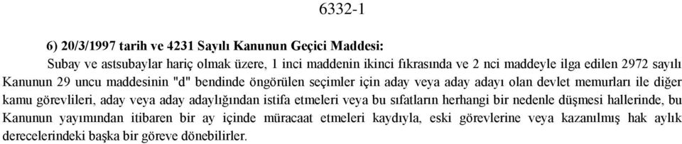 ile diğer kamu görevlileri, aday veya aday adaylığından istifa etmeleri veya bu sıfatların herhangi bir nedenle düşmesi hallerinde, bu Kanunun