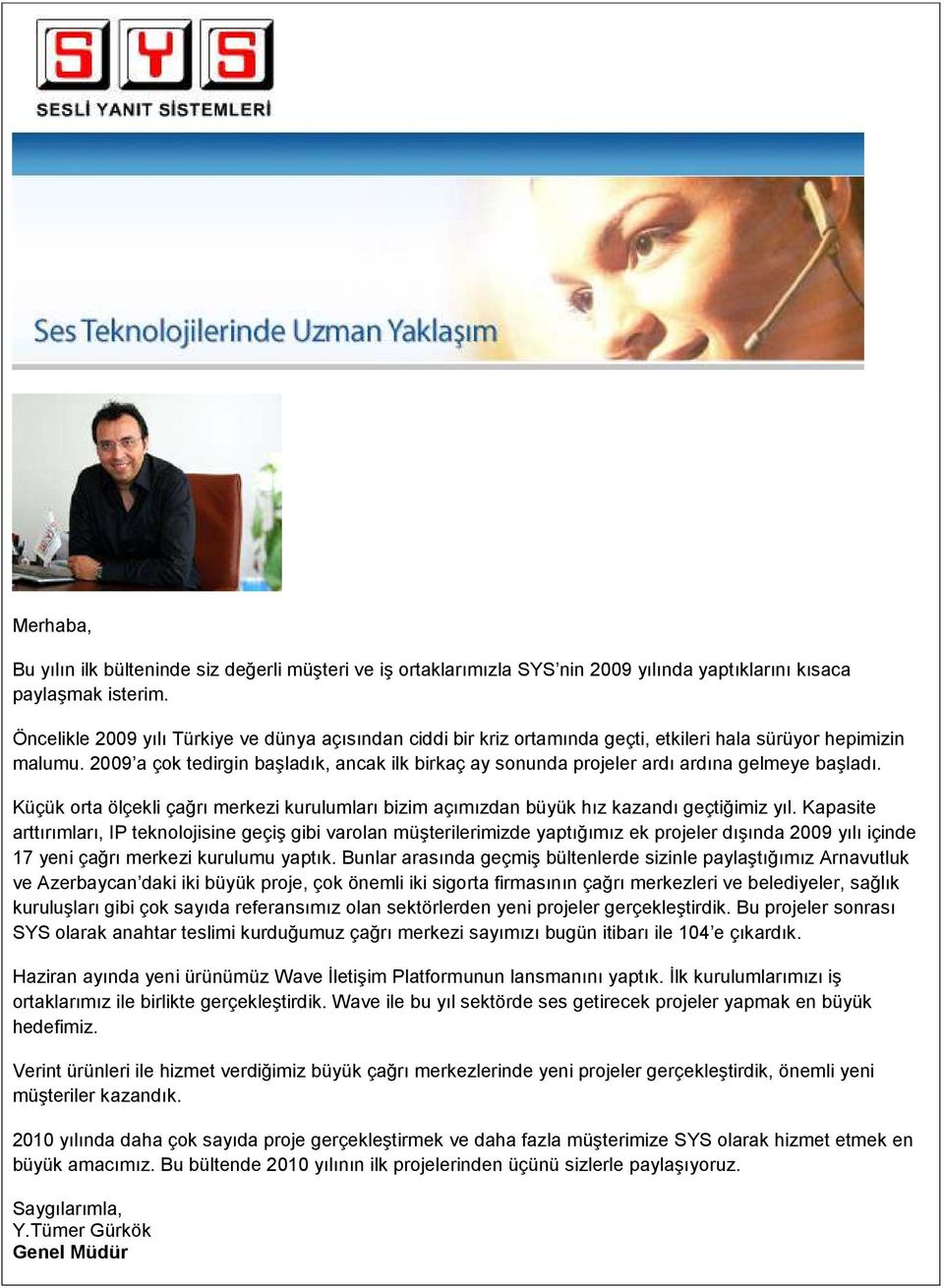 2009 a çok tedirgin başladık, ancak ilk birkaç ay sonunda projeler ardı ardına gelmeye başladı. Küçük orta ölçekli çağrı merkezi kurulumları bizim açımızdan büyük hız kazandı geçtiğimiz yıl.