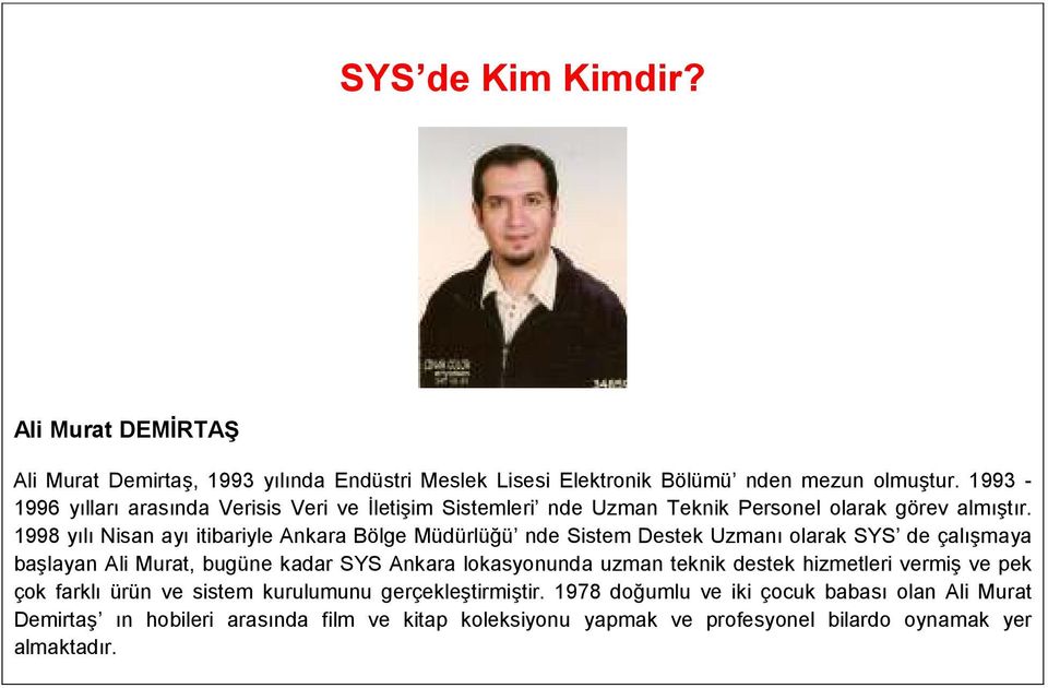 1998 yılı Nisan ayı itibariyle Ankara Bölge Müdürlüğü nde Sistem Destek Uzmanı olarak SYS de çalışmaya başlayan Ali Murat, bugüne kadar SYS Ankara lokasyonunda uzman