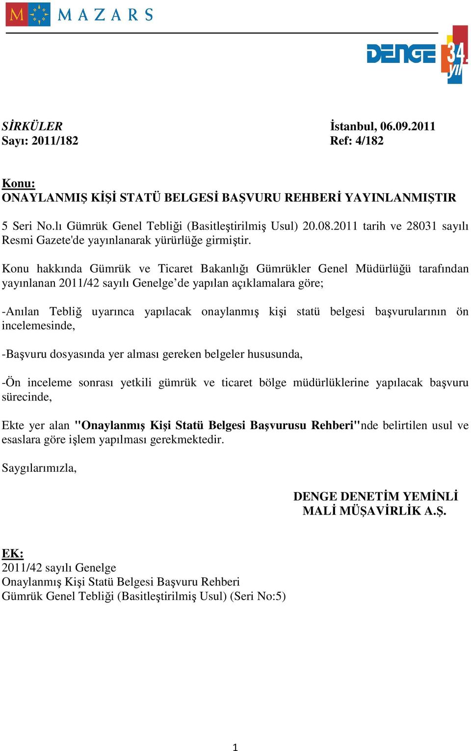 Konu hakkında Gümrük ve Ticaret Bakanlığı Gümrükler Genel Müdürlüğü tarafından yayınlanan 2011/42 sayılı Genelge de yapılan açıklamalara göre; -Anılan Tebliğ uyarınca yapılacak onaylanmış kişi statü