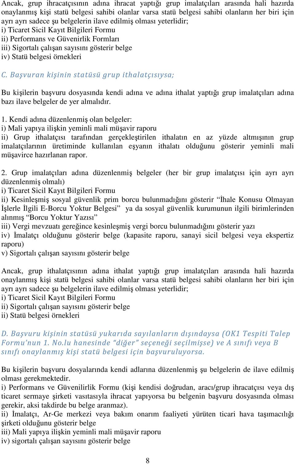 örnekleri C. Başvuran kişinin statüsü grup ithalatçısıysa; Bu kişilerin başvuru dosyasında kendi adına ve adına ithalat yaptığı grup imalatçıları adına bazı ilave belgeler de yer almalıdır. 1.