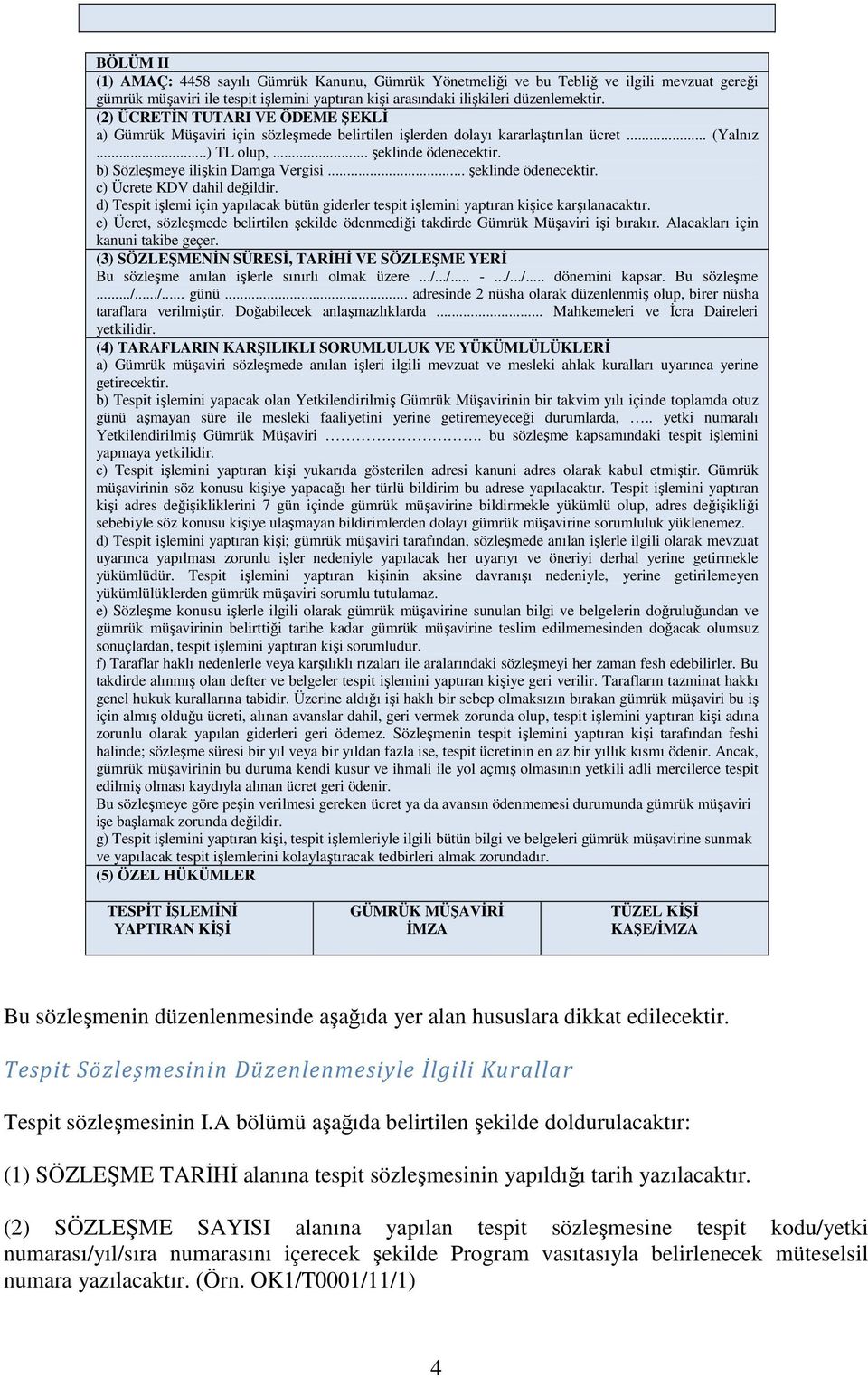 b) Sözleşmeye ilişkin Damga Vergisi... şeklinde ödenecektir. c) Ücrete KDV dahil değildir. d) Tespit işlemi için yapılacak bütün giderler tespit işlemini yaptıran kişice karşılanacaktır.