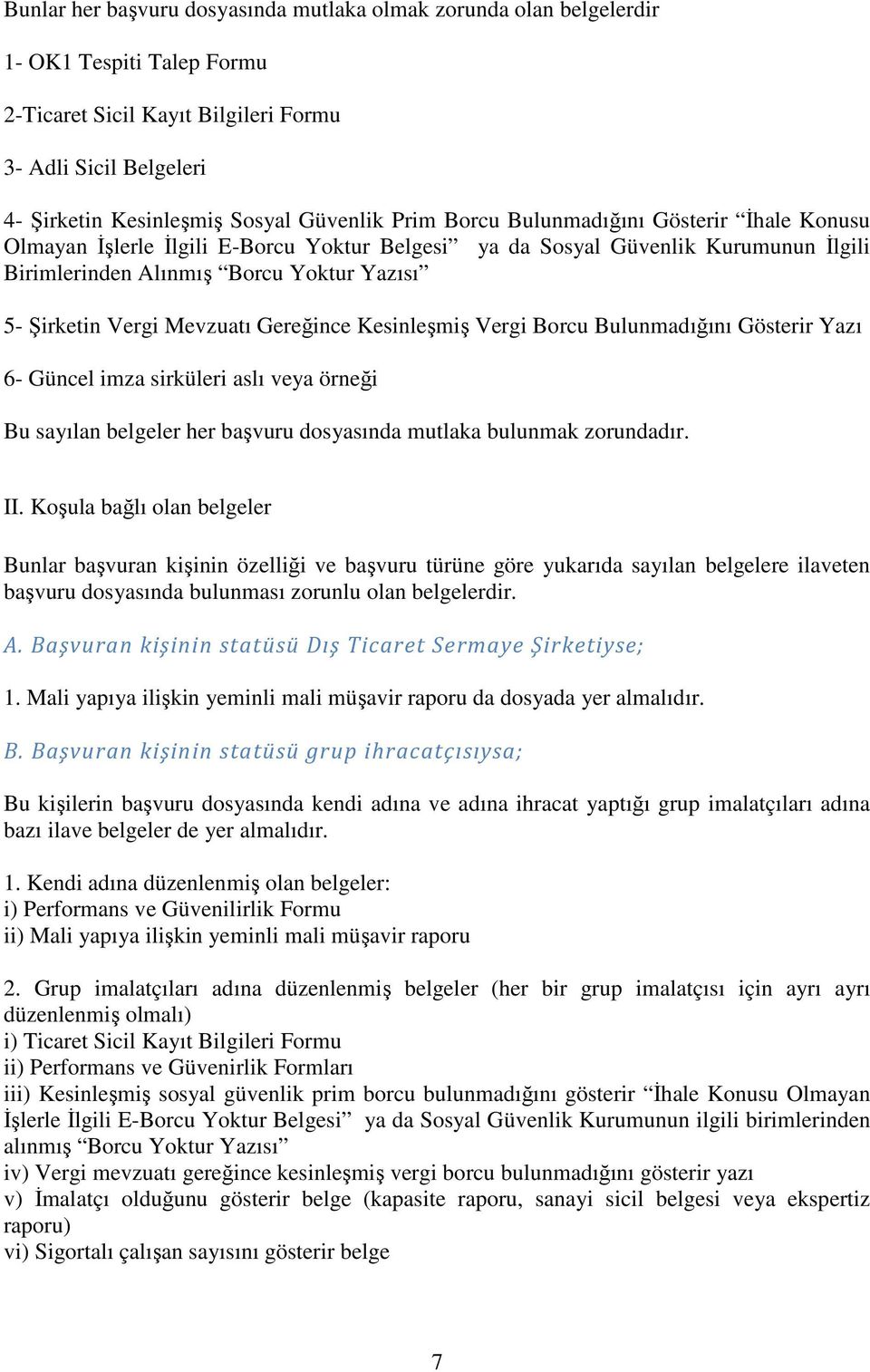 Mevzuatı Gereğince Kesinleşmiş Vergi Borcu Bulunmadığını Gösterir Yazı 6- Güncel imza sirküleri aslı veya örneği Bu sayılan belgeler her başvuru dosyasında mutlaka bulunmak zorundadır. II.