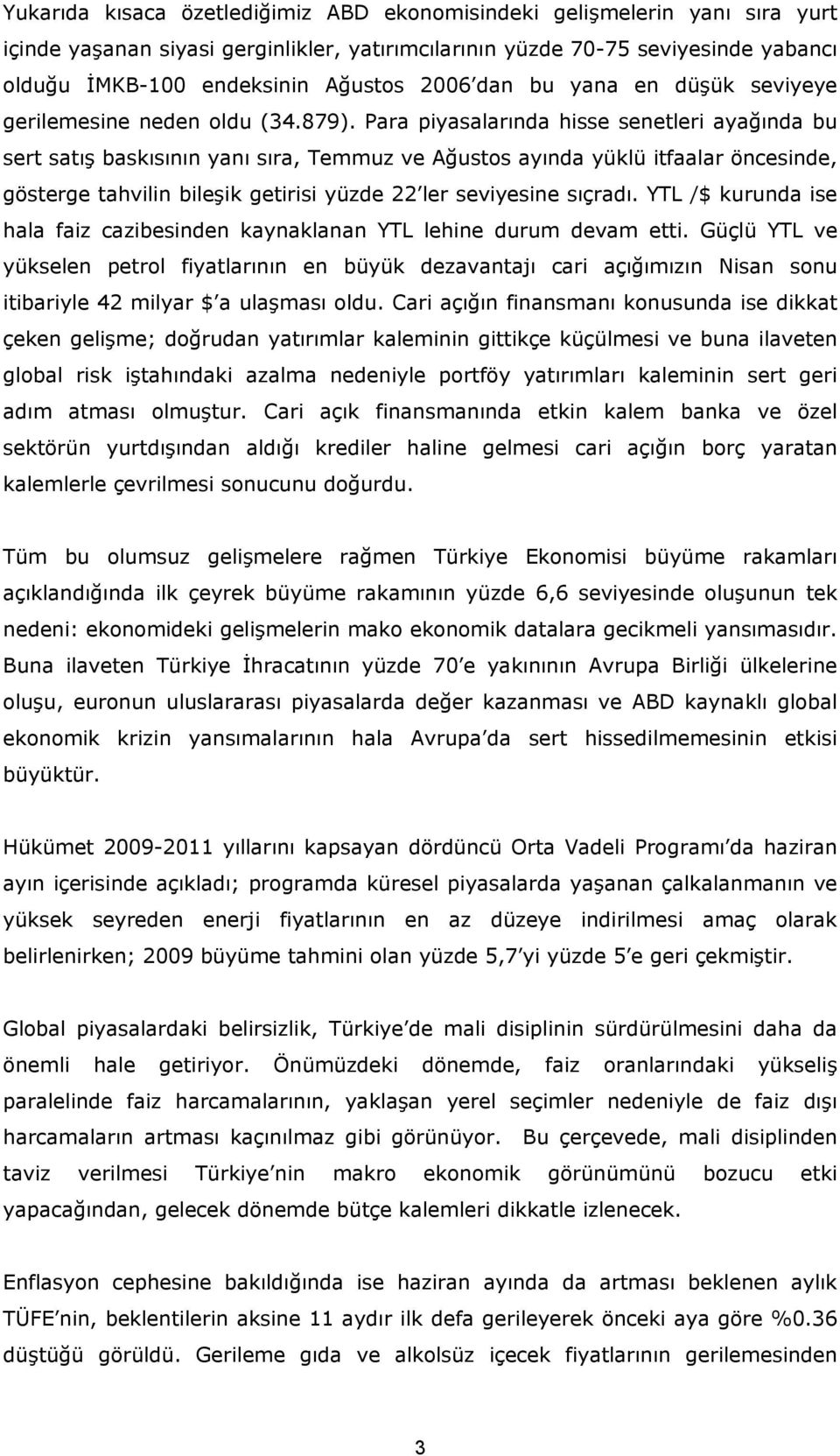 Para piyasalarında hisse senetleri ayağında bu sert satış baskısının yanı sıra, Temmuz ve Ağustos ayında yüklü itfaalar öncesinde, gösterge tahvilin bileşik getirisi yüzde 22 ler seviyesine sıçradı.