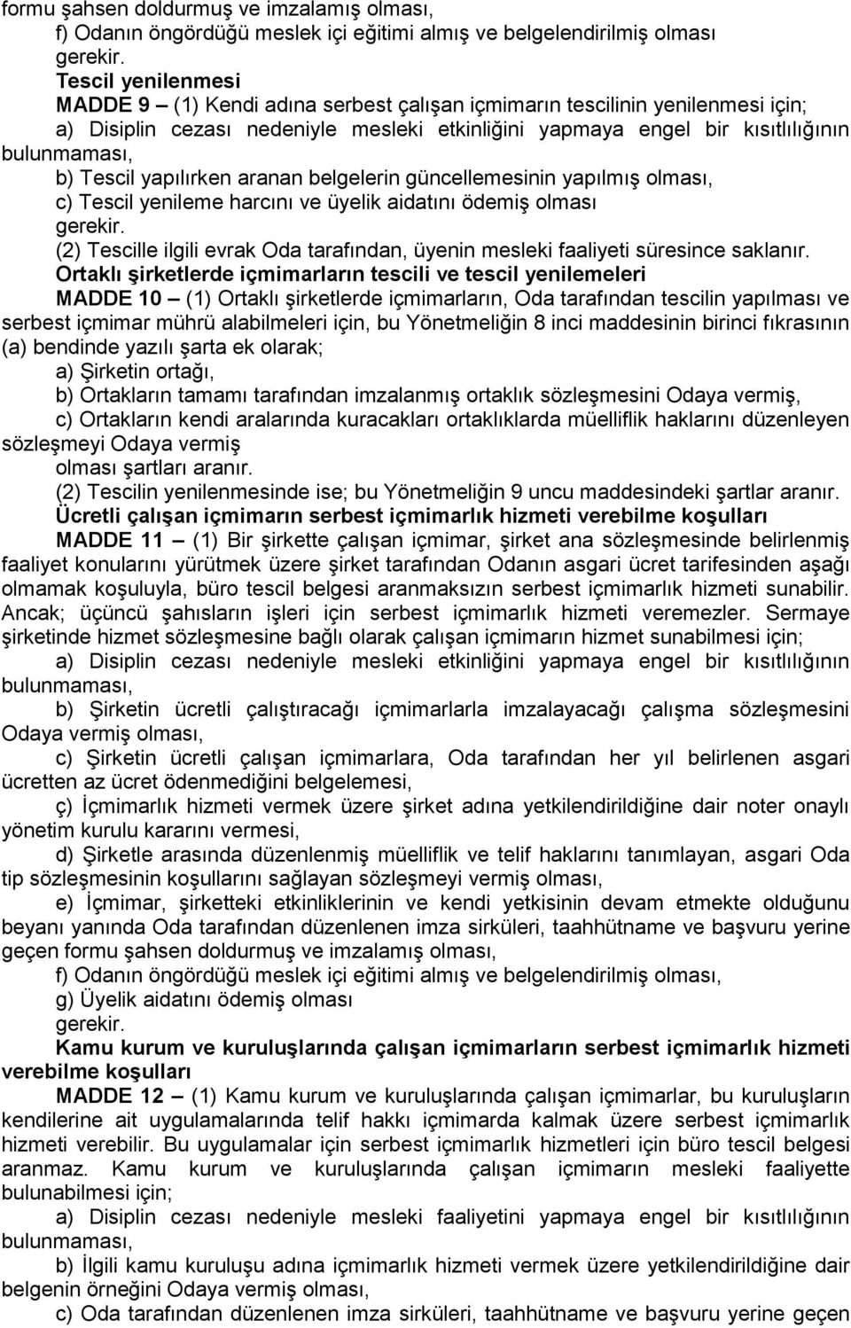 yenileme harcını ve üyelik aidatını ödemiş olması (2) Tescille ilgili evrak Oda tarafından, üyenin mesleki faaliyeti süresince saklanır.