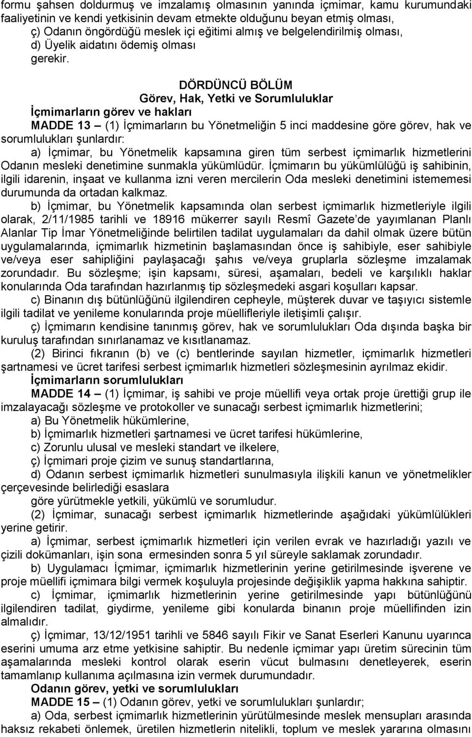 maddesine göre görev, hak ve sorumlulukları şunlardır: a) İçmimar, bu Yönetmelik kapsamına giren tüm serbest içmimarlık hizmetlerini Odanın mesleki denetimine sunmakla yükümlüdür.