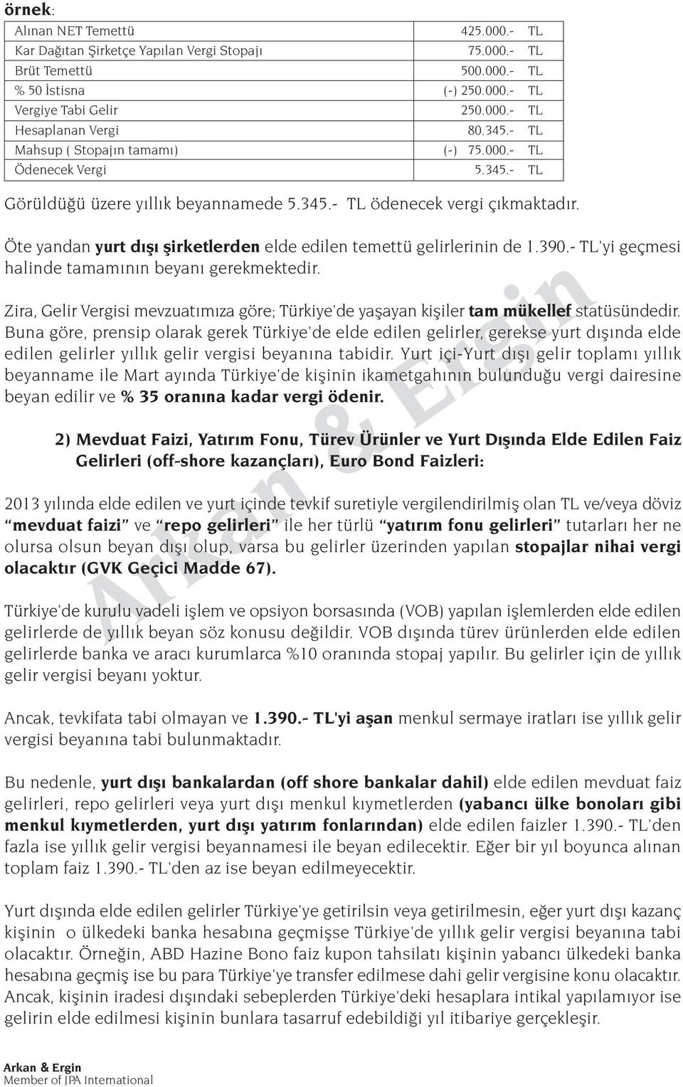 Öte yandan yurt d fl flirketlerden elde edilen temettü gelirlerinin de 1.390.- TL'yi geçmesi halinde tamam n n beyan gerekmektedir.